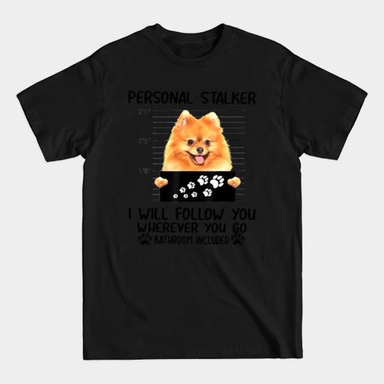 Personal Stalker Dog Pomeranian I Will Follow - Personal Stalker - T-Shirt