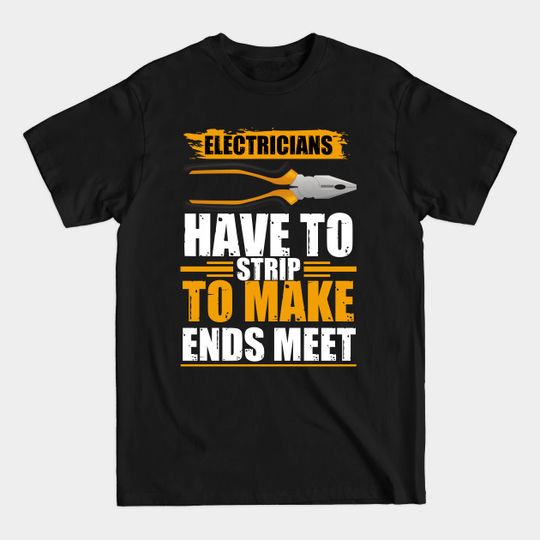 Electricians Have To Strip - Electrician - T-Shirt