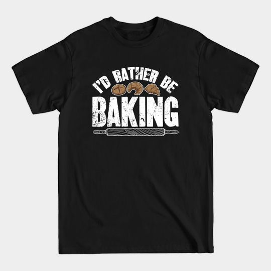 I'd rather be baking - Baker - T-Shirt