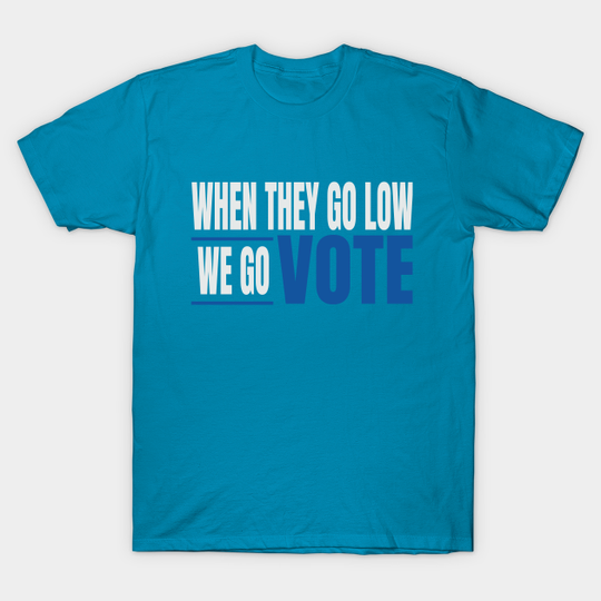 They Go Low We Go Vote - Election - T-Shirt