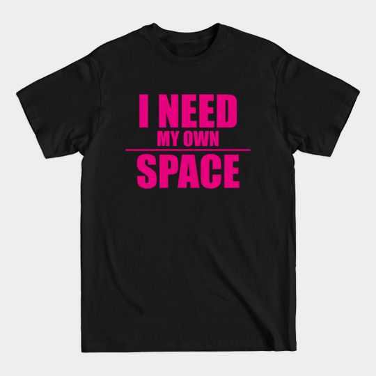 i need my own space - Space - T-Shirt
