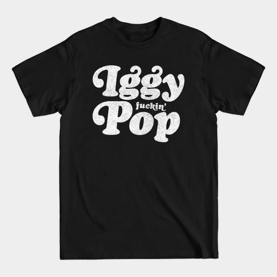 Iggy Fuckin' Pop - Iggy Pop - T-Shirt