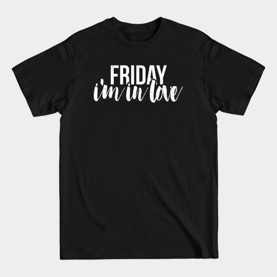Friday i'm in love - Friday Im In Love - T-Shirt