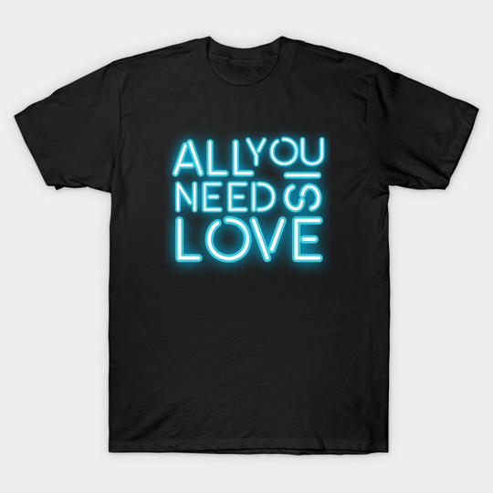 All You Need Is Love - Love is All You Need - All You Need Is Love - T-Shirt