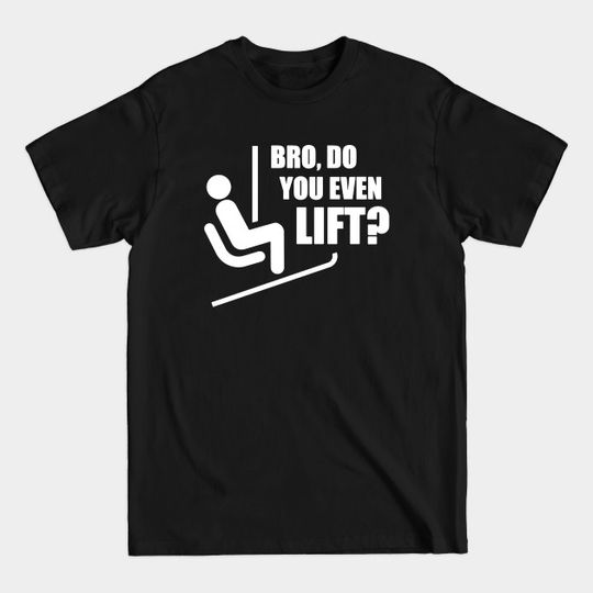 Bro Do You Even Lift - Ski Lift - T-Shirt