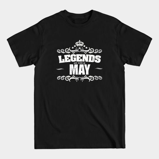 May Birthday - Legends Are Born In May - May Birthday - T-Shirt