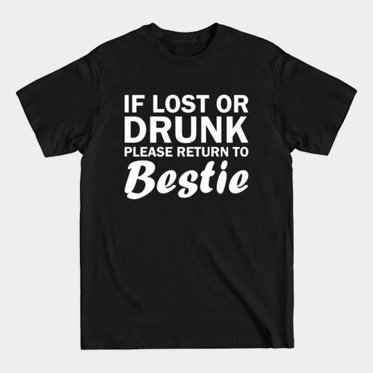 If Lost or Drunk Please Return to Bestie Funny Drinking - Funny Drinking - T-Shirt