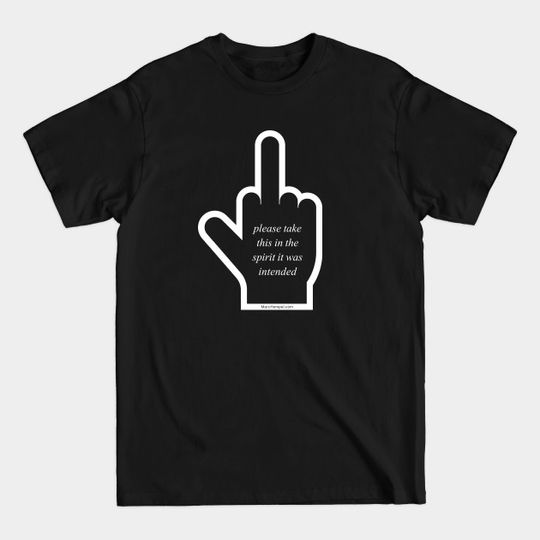 Please Take This in the Spirit It Was Intended - Middle Finger - T-Shirt