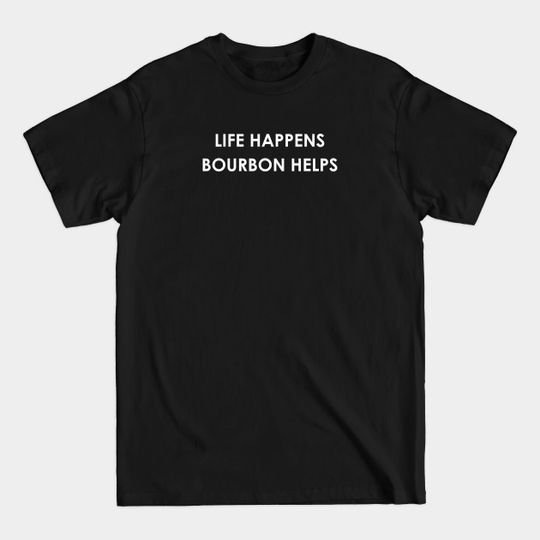 Funny Bourbon Drinker Gift Life Happens Bourbon Helps - Bourbon - T-Shirt