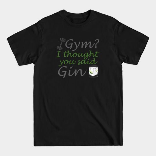 I Thought You Said Gin - Gym I Thought You Said Gin - T-Shirt