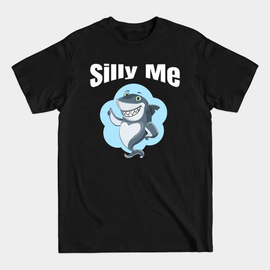 Silly Me - Shark Gift - T-Shirt