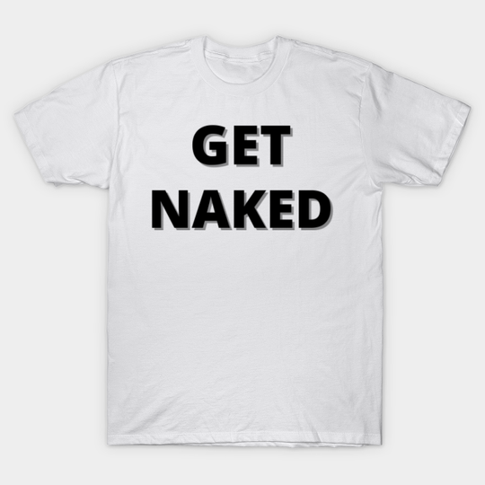 Get naked - Get Naked - T-Shirt