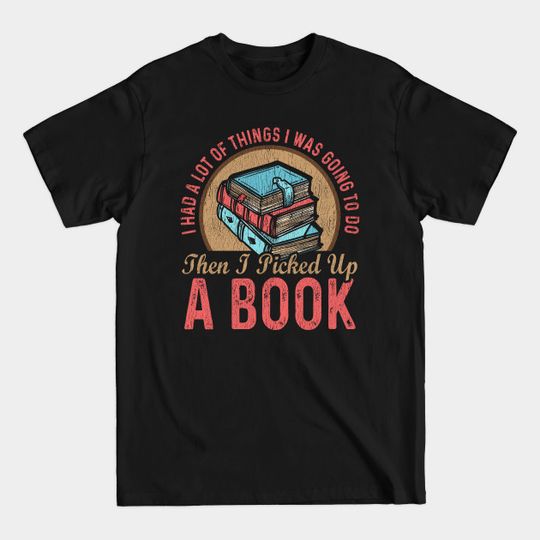 Then I Picked Up A Book, Book Lovers Gift - Book Lovers Gift - T-Shirt