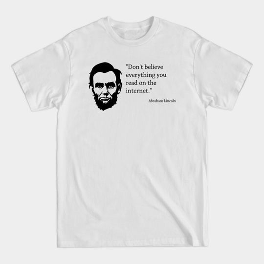 Don't believe everything you read on the internet - Abraham Lincoln - Abraham Lincoln - T-Shirt
