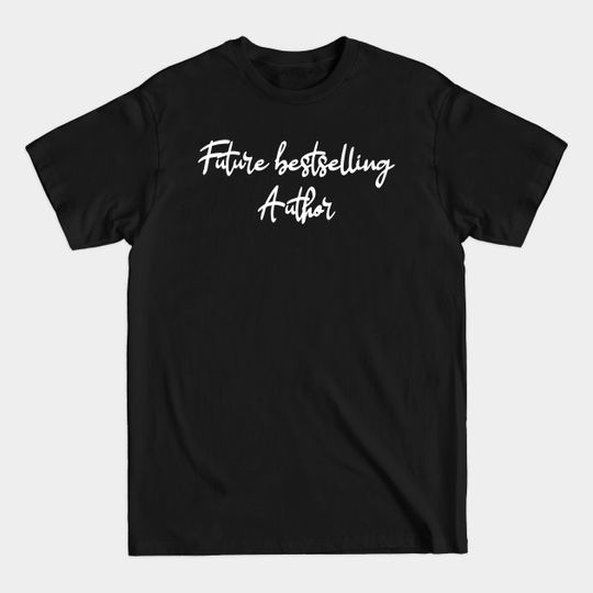 Future Bestselling Author - Writer - T-Shirt