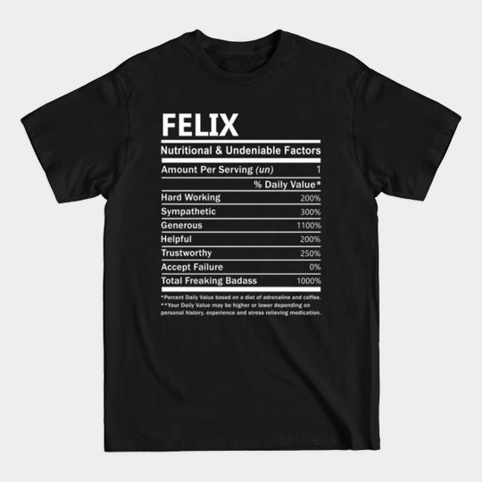 Felix Name T Shirt - Felix Nutritional and Undeniable Name Factors Gift Item Tee - Felix - T-Shirt