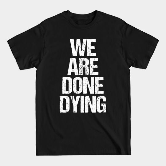 We Are Done Dying - Black Lives Matter - T-Shirt