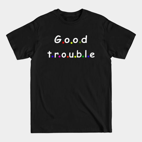 Good trouble - Good Trouble - T-Shirt