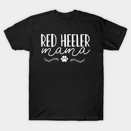 Red Heeler Dog Mom - Red Heeler - T-Shirt