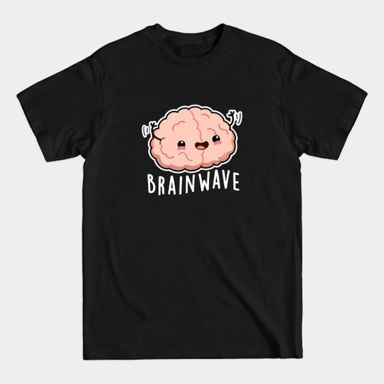 Brain Wave Cute Anatomy Pun - Brain Pun - T-Shirt