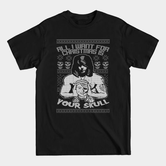 "ALL I WANT FOR CHRISTMAS IS YOUR SKULL" (MONOCHROMATIC)) - All I Want For Christmas Is You - T-Shirt