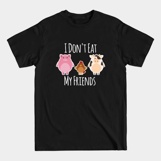 I Don't Eat My Friends Gifts For Vegetarians I Dont Eat My Homies Vegan Gifts ideas - I Dont Eat My Friends - T-Shirt