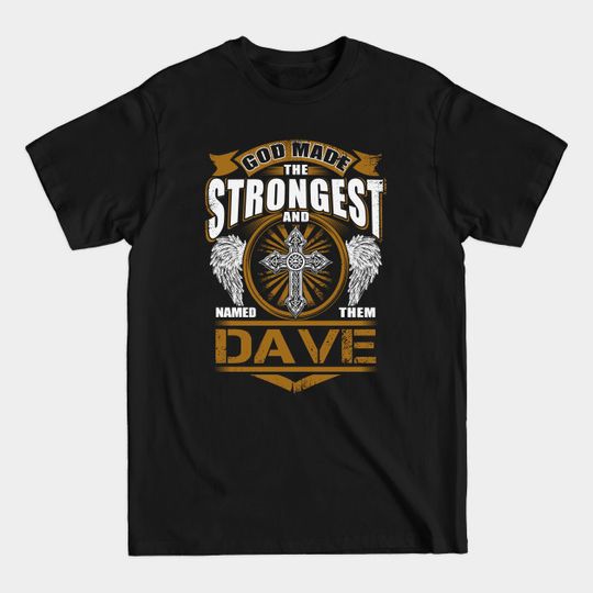 Dave Name T Shirt - God Found Strongest And Named Them Dave Gift Item - Dave - T-Shirt