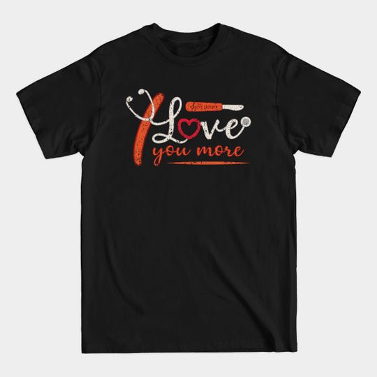 THE GOOD DOCTOR: I LOVE YOU MORE - The Good Doctor - T-Shirt