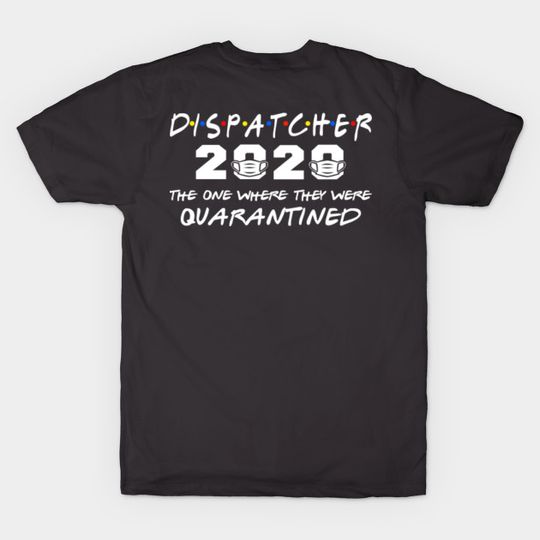 Dispatcher 2020 The One Where They Were Quarantined - Dispacher 2020 - T-Shirt