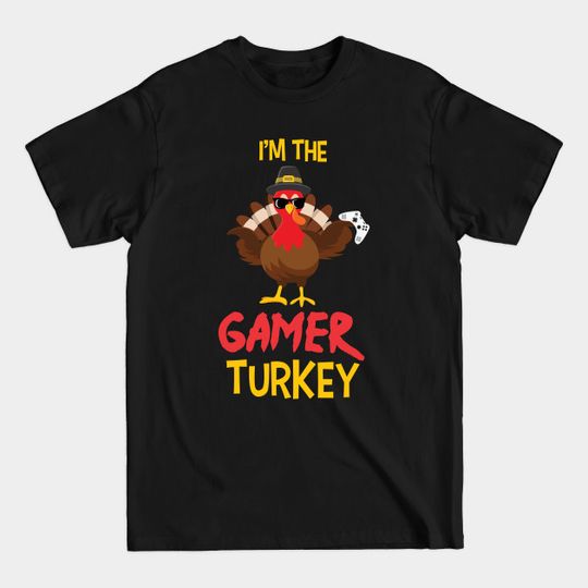 I'm the Gamer Turkey Thanksgiving Day - Im The Gamer Turkey - T-Shirt