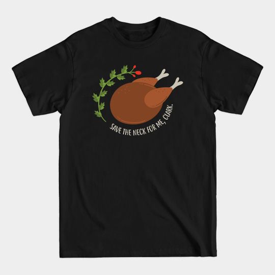 Save the neck for me, Clark. - Christmas - T-Shirt