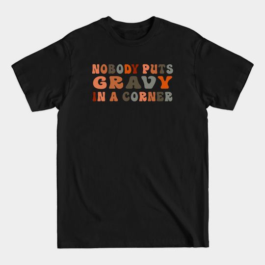 Nobody Puts Gravy In a Corner Funny Thanksgiving Dinner - Nobody Puts Gravy In A Corner - T-Shirt