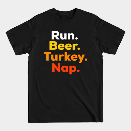 Funny Turkey Trot Shirt - Run, Beer, Turkey, Nap - Turkey Trot - T-Shirt