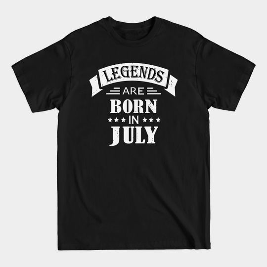 Legends Are Born In July - July Birthday Quotes - T-Shirt