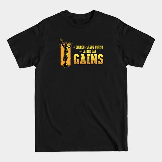 The Church of Jesus Christ and Latter Day GAINS - Gym Bodybuilding Motivation - T-Shirt