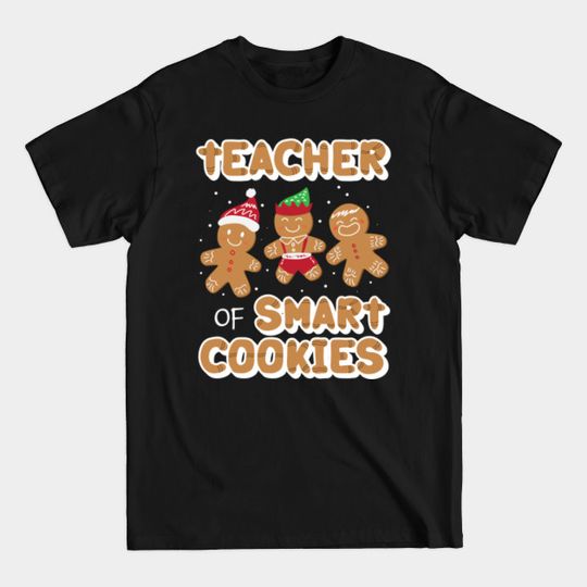 Christmas Teacher Of Smart Cookies Cute Gingerbread Cookies - Teacher Christmas - T-Shirt