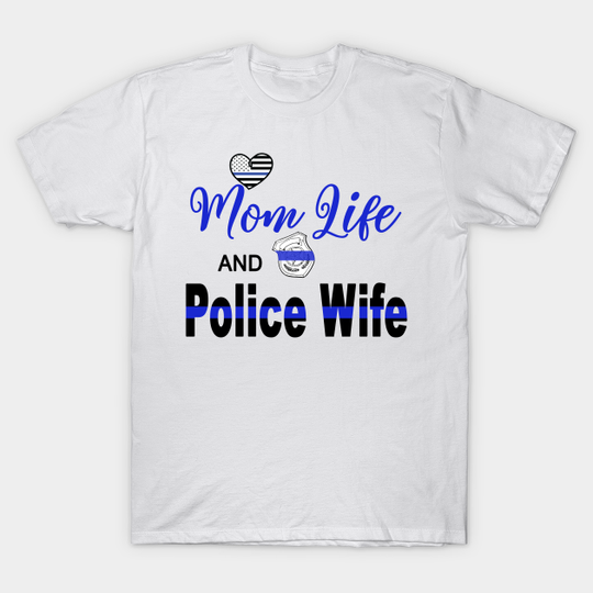 Mom Life And Police Wife - Police Wife - T-Shirt