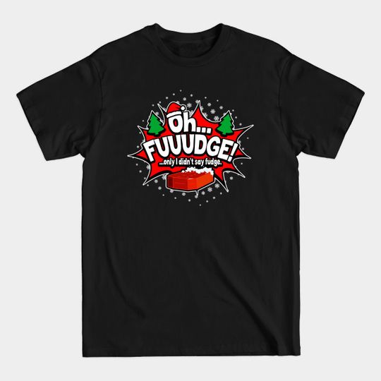 "OH FUDGE! Only I didn't say fudge" Funny Christmas Story - Oh Fudge - T-Shirt