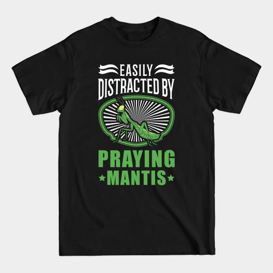 Easily Distracted By Praying Mantis - Praying Mantis - T-Shirt