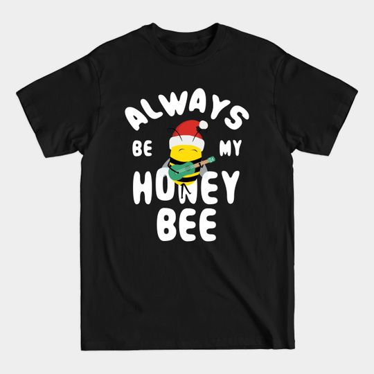 Cute Christmas Always Be My Honey Bee - Christmas Gifts - T-Shirt