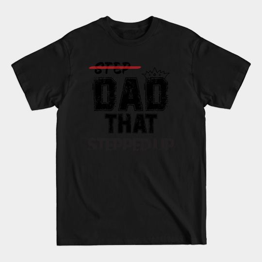 Step Father That Stepped Up - Step Father Gift Step Dad - T-Shirt