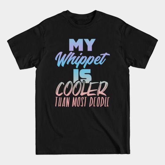 My Whippet is cooler than most people. Perfect present for mother dad friend him or her - Whippet - T-Shirt