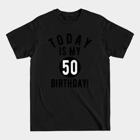 Today Is My 50th Birthday 50 Years Old Funny Quote Tee - 50th Birthday Gift Idea - T-Shirt