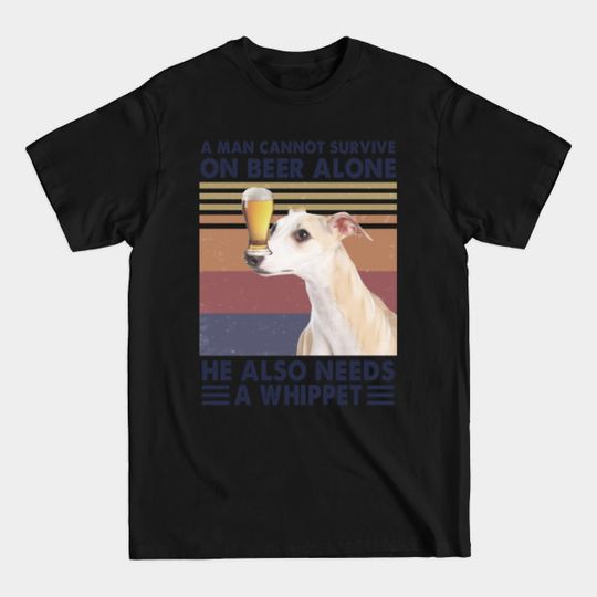 A Man Cannot Survive On Beer Alone A Whippet Gift - Whippet Dog - T-Shirt