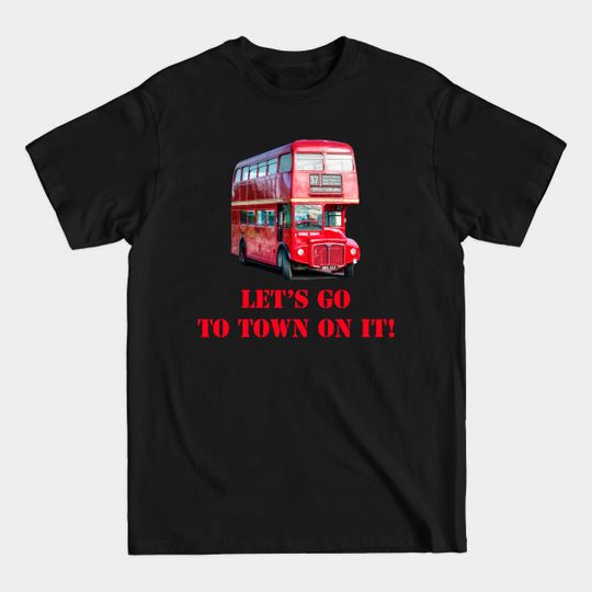Let's go to town on it! - London Bus - T-Shirt