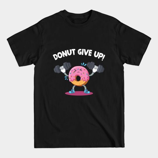 Donut Give Up T-shirt Donut Weight Lifting Fitness - Trend - T-Shirt
