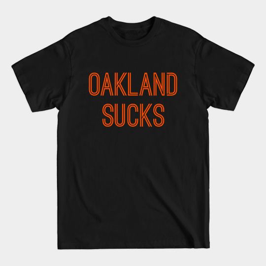 Oakland Sucks (Orange Text) - Oakland Sucks - T-Shirt