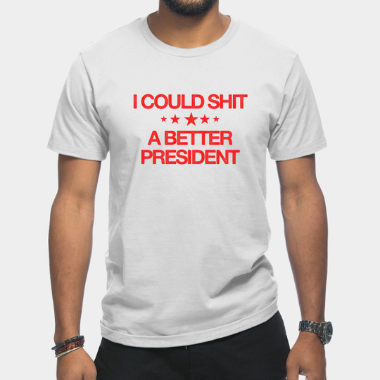 I Could Shit A Better President - Anti Biden - Anti Biden - T-Shirt