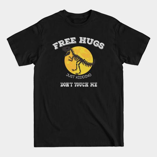 Free Hugs Just Kidding Don't Touch Me Funny T-rex - Free Hugs Just Kidding Dont Touch Me - T-Shirt