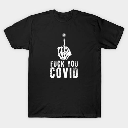 FUCK YOU COVID! - Covid19 - T-Shirt